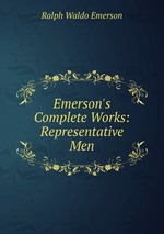 Emerson`s Complete Works: Representative Men