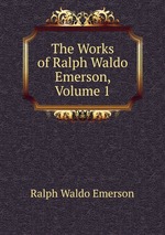 The Works of Ralph Waldo Emerson, Volume 1