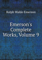 Emerson`s Complete Works, Volume 9