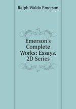 Emerson`s Complete Works: Essays. 2D Series