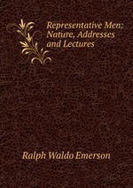 Representative Men: Nature, Addresses and Lectures
