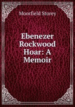 Ebenezer Rockwood Hoar: A Memoir