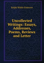 Uncollected Writings: Essays, Addresses, Poems, Reviews and Letter