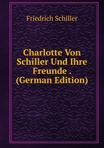 Charlotte Von Schiller Und Ihre Freunde . (German Edition)