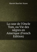 La case de l`Oncle Tom, ou Vie des ngres en Amerique (French Edition)