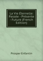 La Vie ternelle: Passe - Prsente - Future (French Edition)