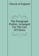 The Paragraph Psalter: Arranged For The Use Of Choirs