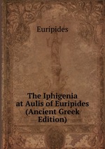 The Iphigenia at Aulis of Euripides (Ancient Greek Edition)