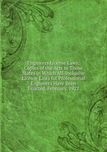 Engineers License Laws: Copies of the Acts in Those States in Which All-Inclusive License Laws for Professional Engineers Have Been Enacted. February, 1922