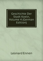 Geschichte Der Stadt Koeln. Volume 4