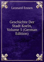 Geschichte Der Stadt Koeln. Volume 5
