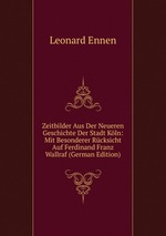 Zeitbilder Aus Der Neueren Geschichte Der Stadt Kln: Mit Besonderer Rcksicht Auf Ferdinand Franz Wallraf (German Edition)