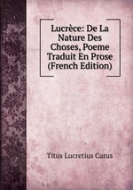 Lucrce: De La Nature Des Choses, Poeme Traduit En Prose (French Edition)
