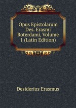 Opus Epistolarum Des. Erasmi Roterdami, Volume 1 (Latin Edition)