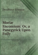 Mori Encomium: Or, a Panegyrick Upon Folly