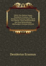 Ulrich Von Hutten Gegen Desiderius Erasmus, Und Desiderius Erasmus Gegen Ulrich Von Hutten: Zwey Streitschriften Aus Dem Sechszehnten Jahrhundert (German Edition)