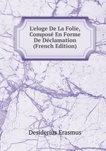 L`eloge De La Folie, Compos En Forme De Dclamation (French Edition)