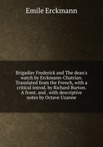 Brigadier Frederick and The dean`s watch by Erckmann-Chatrian. Translated from the French, with a critical introd. by Richard Burton. A front. and . with descriptive notes by Octave Uzanne