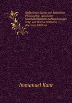 Reflexionen Kants zur kritischen Philosophie. Aus Kants handschriftlichen Aufzeichnungen hrsg. von Benno Erdmann (German Edition)