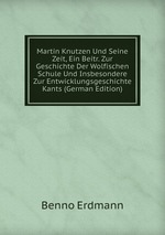 Martin Knutzen Und Seine Zeit, Ein Beitr. Zur Geschichte Der Wolfischen Schule Und Insbesondere Zur Entwicklungsgeschichte Kants (German Edition)