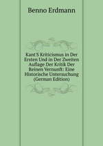 Kant`S Kriticismus in Der Ersten Und in Der Zweiten Auflage Der Kritik Der Reinen Vernunft: Eine Historische Untersuchung (German Edition)