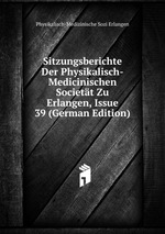 Sitzungsberichte Der Physikalisch-Medicinischen Societt Zu Erlangen, Issue 39 (German Edition)