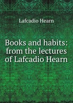 Books and habits: from the lectures of Lafcadio Hearn