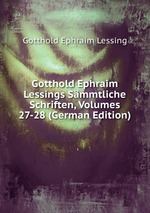 Gotthold Ephraim Lessings Smmtliche Schriften, Volumes 27-28 (German Edition)