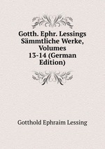 Gotth. Ephr. Lessings Smmtliche Werke, Volumes 13-14 (German Edition)