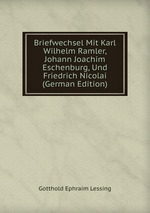 Briefwechsel Mit Karl Wilhelm Ramler, Johann Joachim Eschenburg, Und Friedrich Nicolai (German Edition)