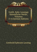 Gotth. Ephr. Lessings Smmtliche Werke, Volumes 3-4 (German Edition)