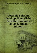 Gotthold Ephraim Lessings Smmtliche Schriften, Volumes 23-24 (German Edition)