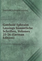 Gotthold Ephraim Lessings Smmtliche Schriften, Volumes 25-26 (German Edition)