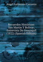 Recuerdos Histricos: San Martin Y Bolivar; Entrevista De Guayaquil (1822) (Spanish Edition)