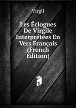 Les clogues De Virgile Interprtes En Vers Franais (French Edition)