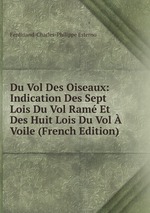 Du Vol Des Oiseaux: Indication Des Sept Lois Du Vol Ram Et Des Huit Lois Du Vol  Voile (French Edition)