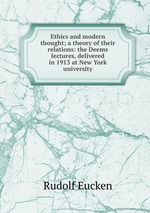 Ethics and modern thought; a theory of their relations: the Deems lectures, delivered in 1913 at New York university
