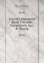 Euclid`s Elements Book 1-6 with Corrections, by J.R. Young