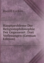 Hauptprobleme Der Religionsphilosophie Der Gegenwart: Drei Vorlesungen (German Edition)