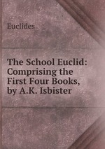 The School Euclid: Comprising the First Four Books, by A.K. Isbister