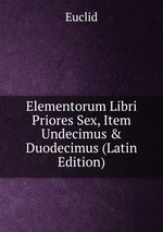 Elementorum Libri Priores Sex, Item Undecimus & Duodecimus (Latin Edition)