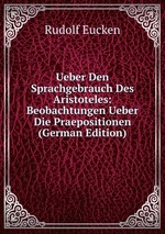 Ueber Den Sprachgebrauch Des Aristoteles: Beobachtungen Ueber Die Praepositionen (German Edition)