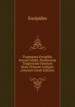 Fragmenta Euripidis Iterum Edidit, Perditorum Tragicorum Omnium Nunc Primum Collegit; (Ancient Greek Edition)