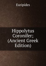 Hippolytus Coronifer; (Ancient Greek Edition)