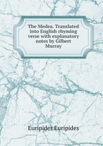 The Medea. Translated into English rhyming verse with explanatory notes by Gilbert Murray