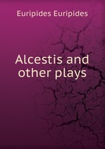Alcestis and other plays