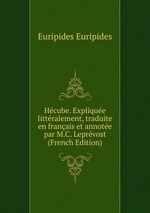 Hcube. Explique littralement, traduite en franais et annote par M.C. Leprvost (French Edition)