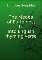 The Medea of Euripides; tr. into English rhyming verse