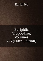 Euripidis Tragoediae, Volumes 2-3 (Latin Edition)
