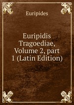 Euripidis Tragoediae, Volume 2, part 1 (Latin Edition)